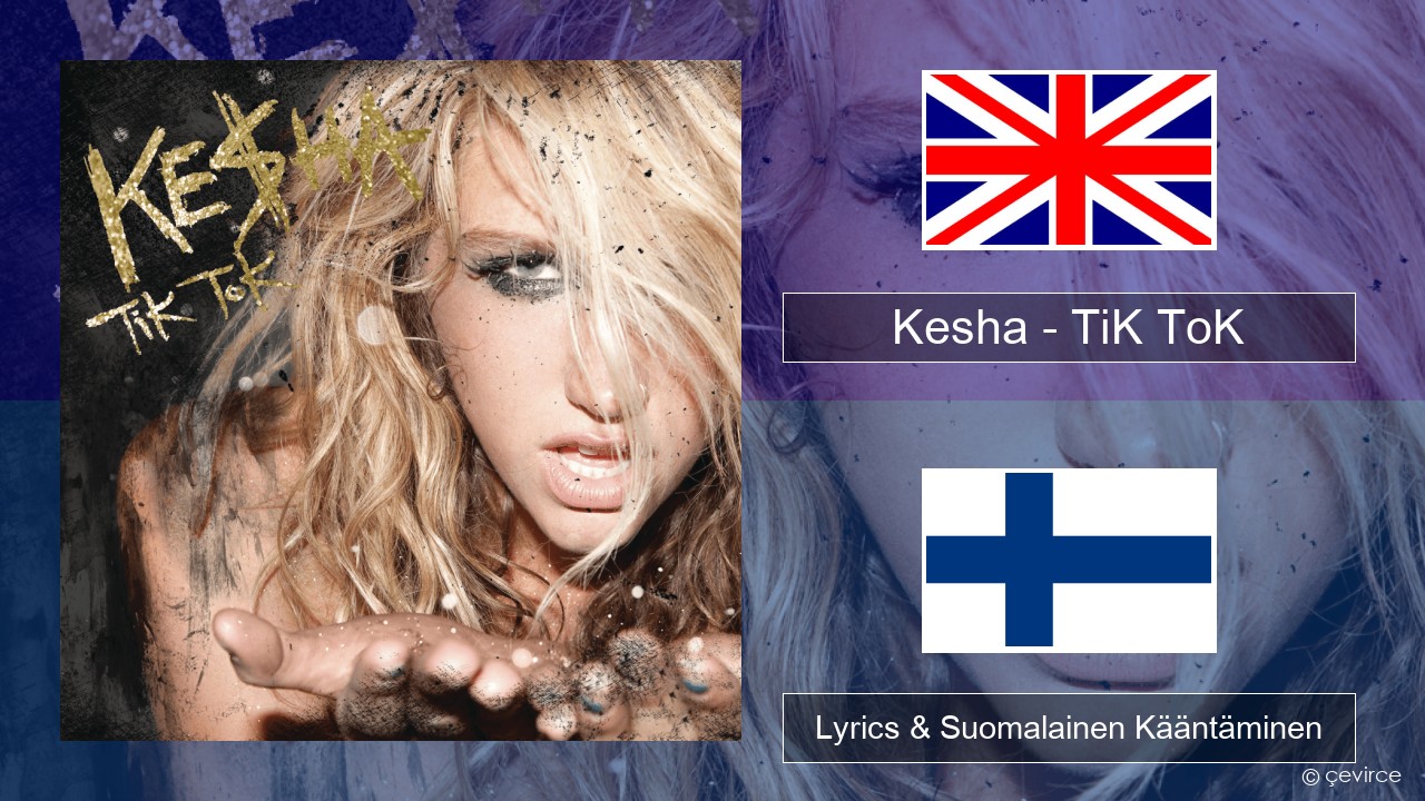 Kesha – TiK ToK Englanti Lyrics & Suomalainen Kääntäminen