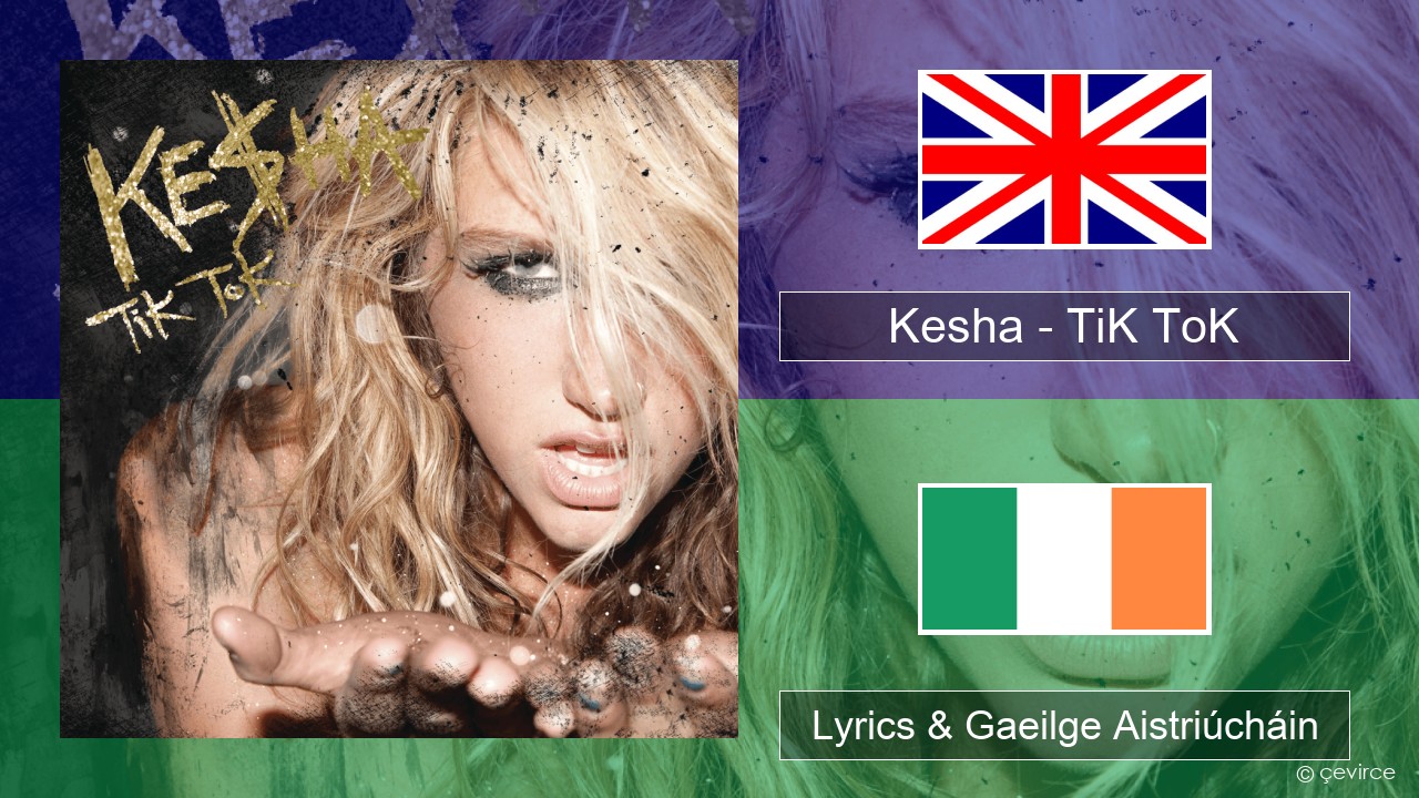 Kesha – TiK ToK Béarla Lyrics & Gaeilge Aistriúcháin