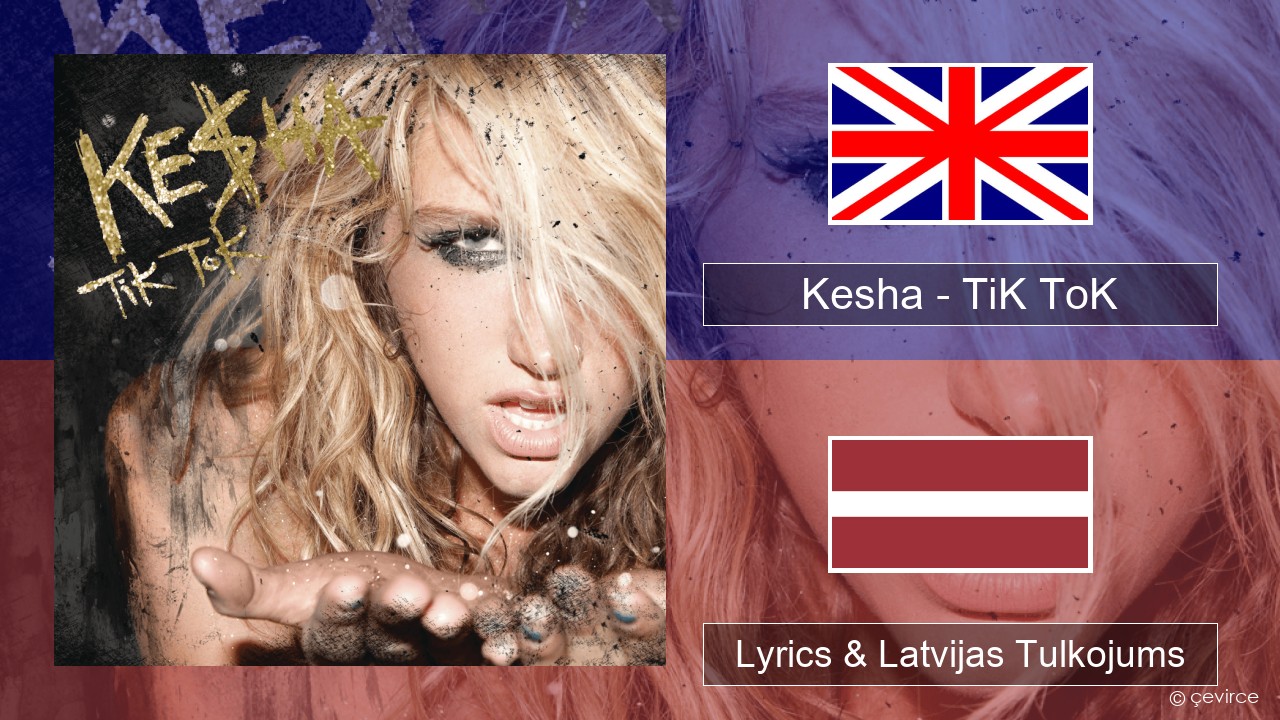 Kesha – TiK ToK Angļu Lyrics & Latvijas Tulkojums