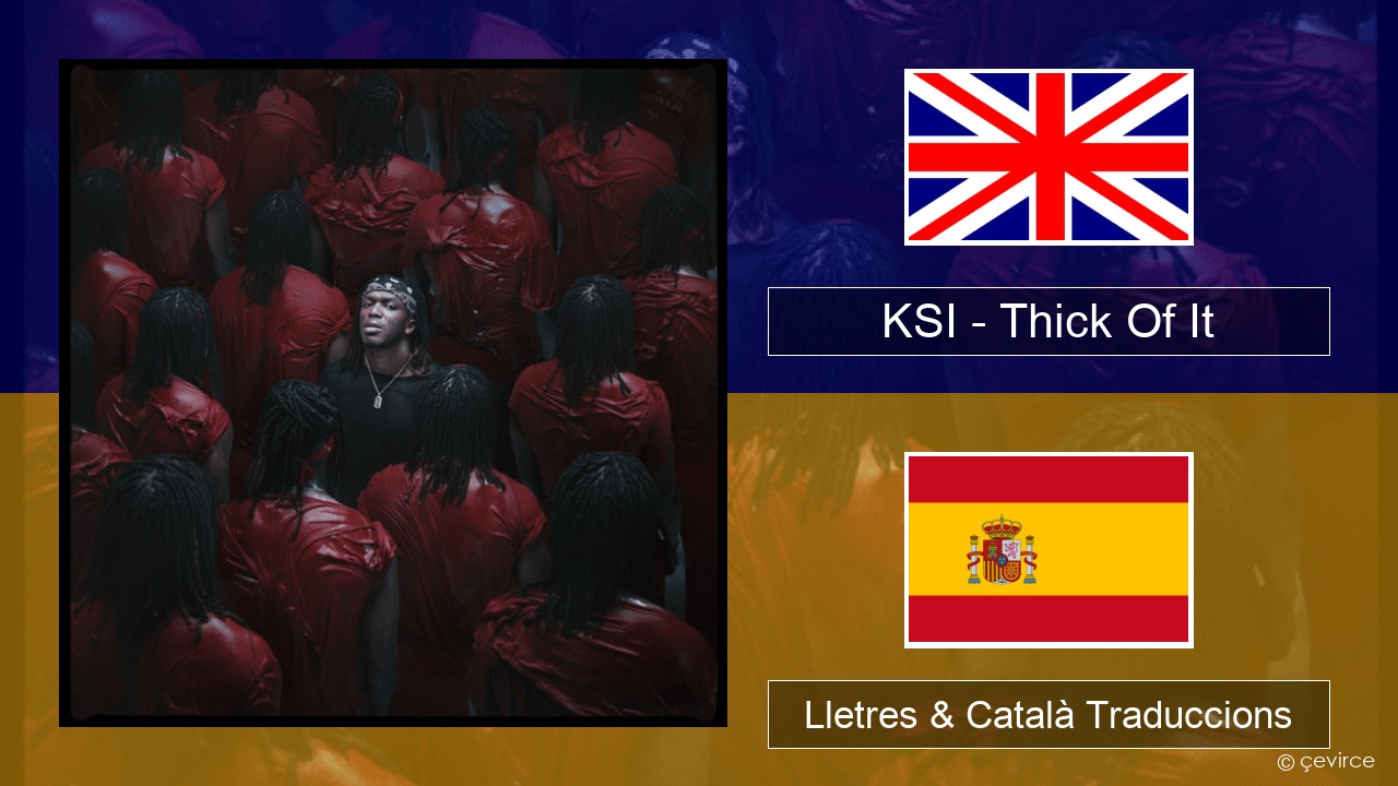 KSI – Thick Of It Anglès Lletres & Català Traduccions