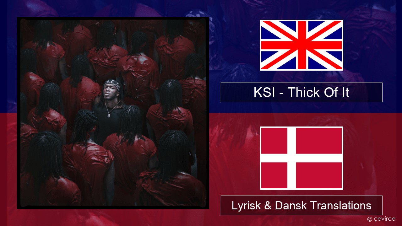 KSI – Thick Of It Engelsk Lyrisk & Dansk Translations