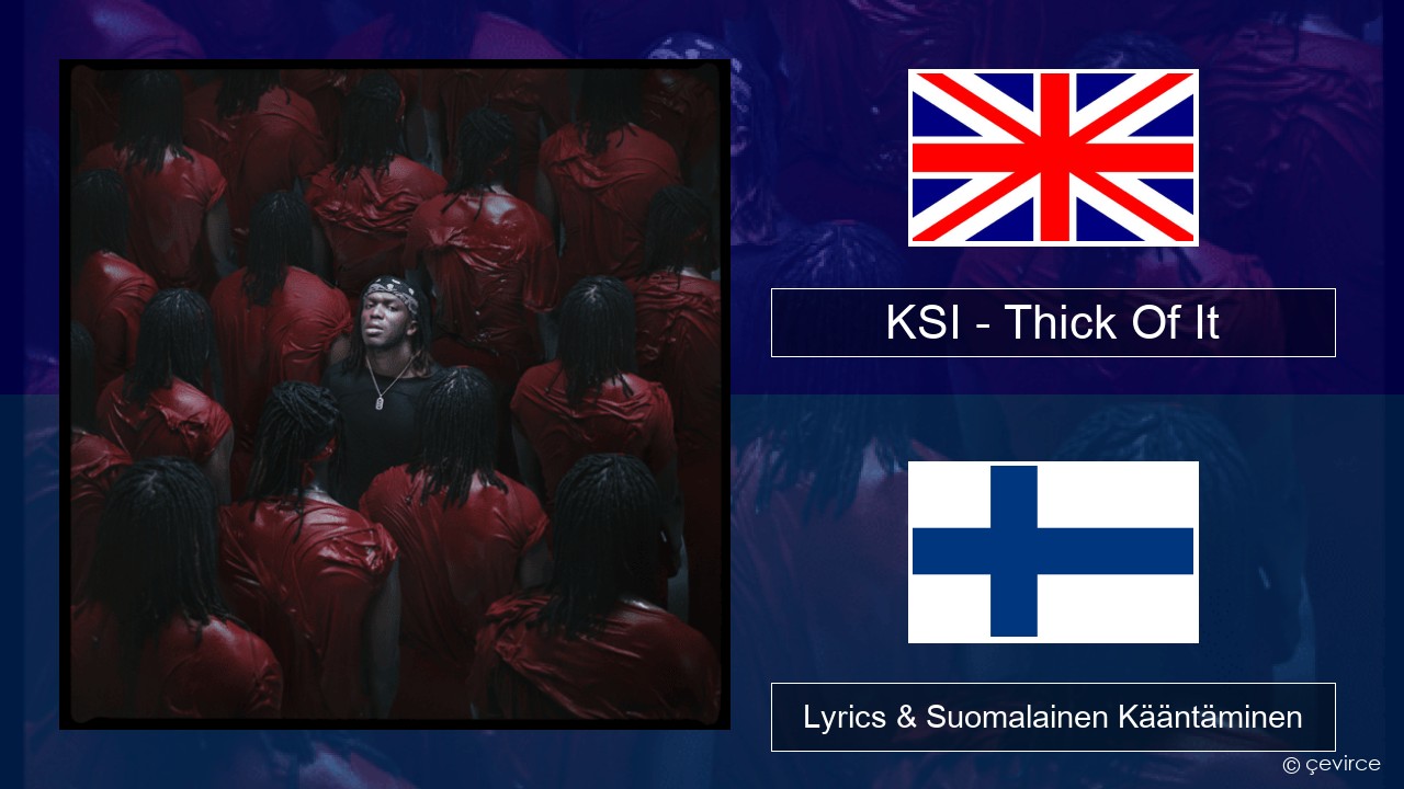 KSI – Thick Of It Englanti Lyrics & Suomalainen Kääntäminen