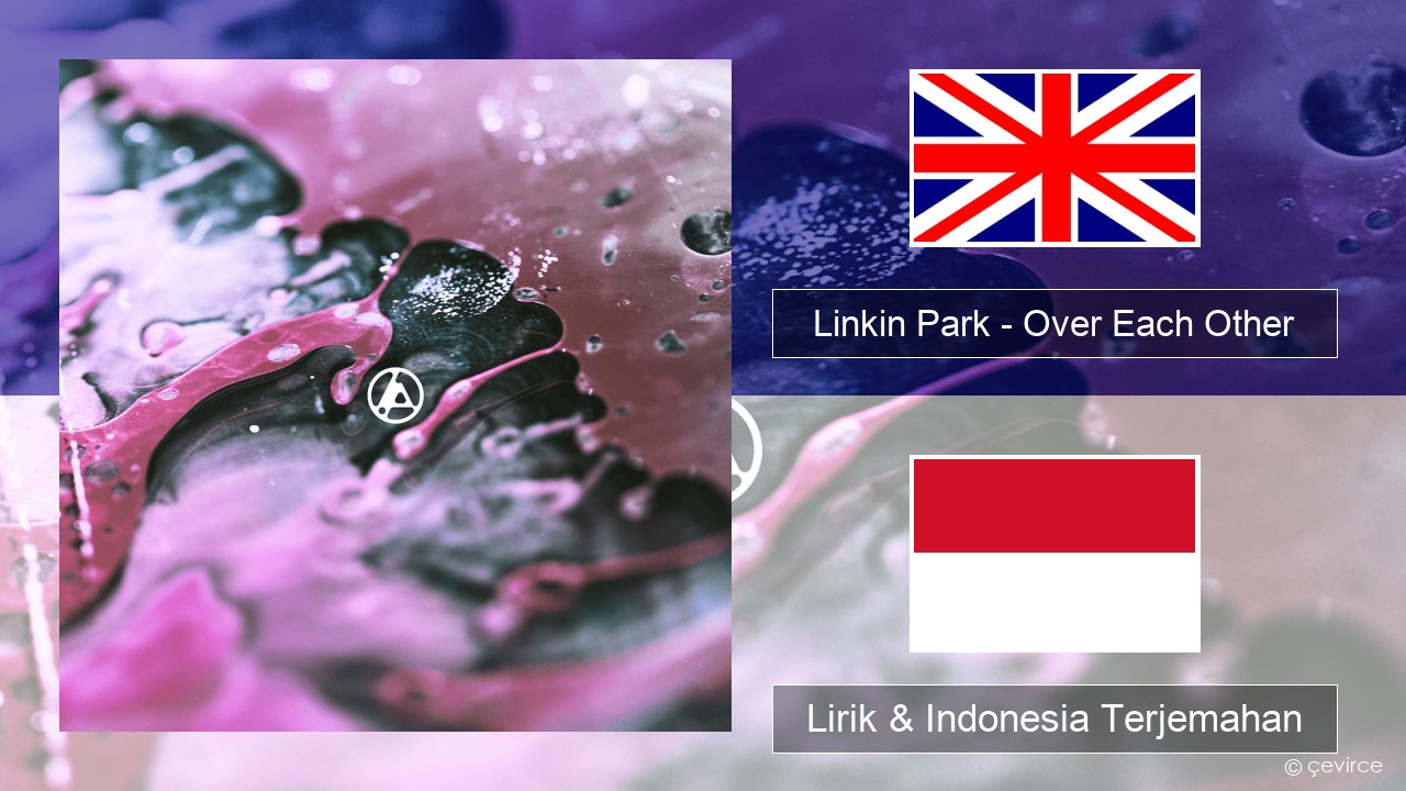 Linkin Park – Over Each Other Bahasa Indonesia Lirik & Indonesia Terjemahan