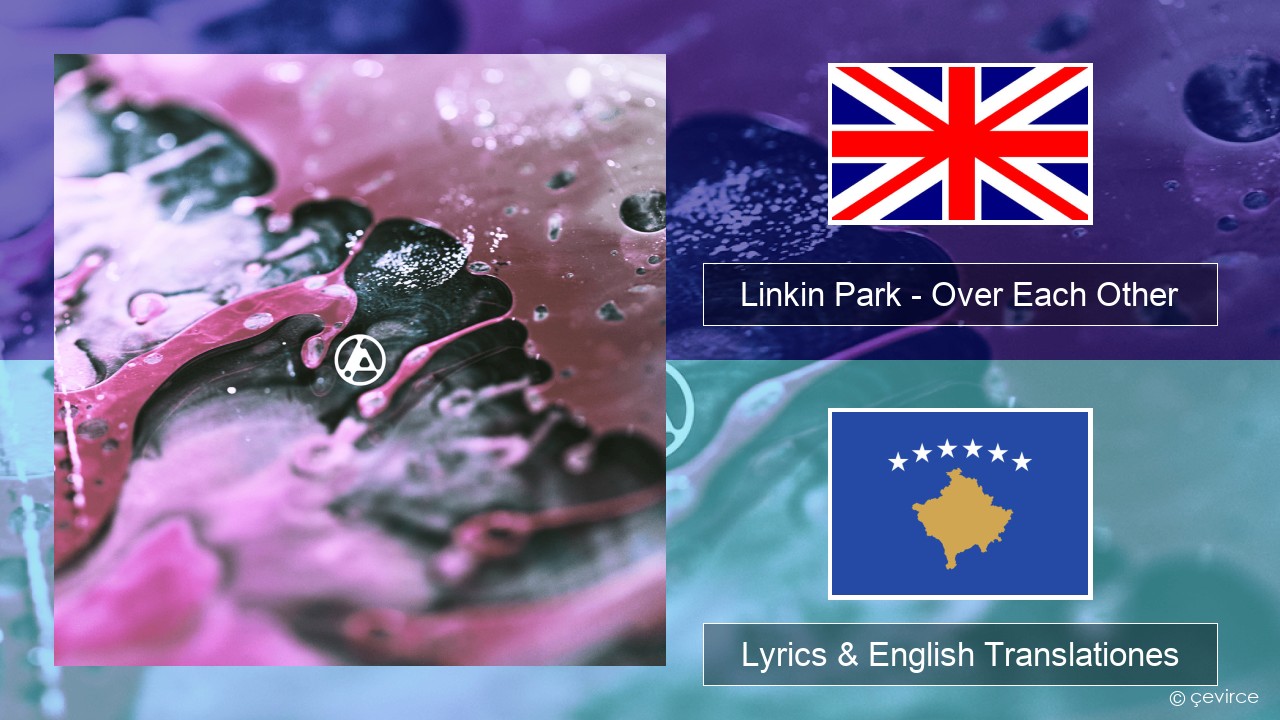 Linkin Park – Over Each Other Anglorum Lyrics & English Translationes