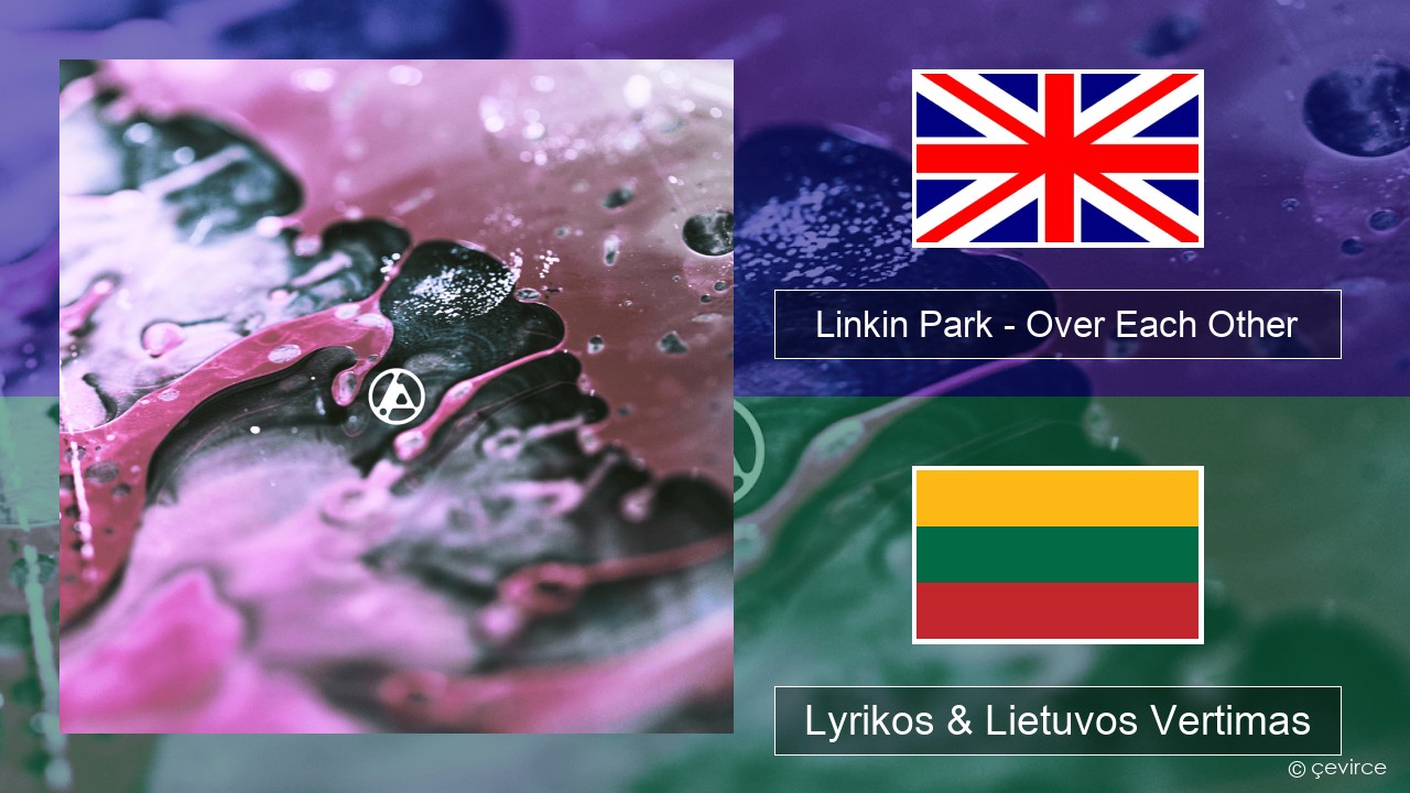 Linkin Park – Over Each Other Anglų Lyrikos & Lietuvos Vertimas