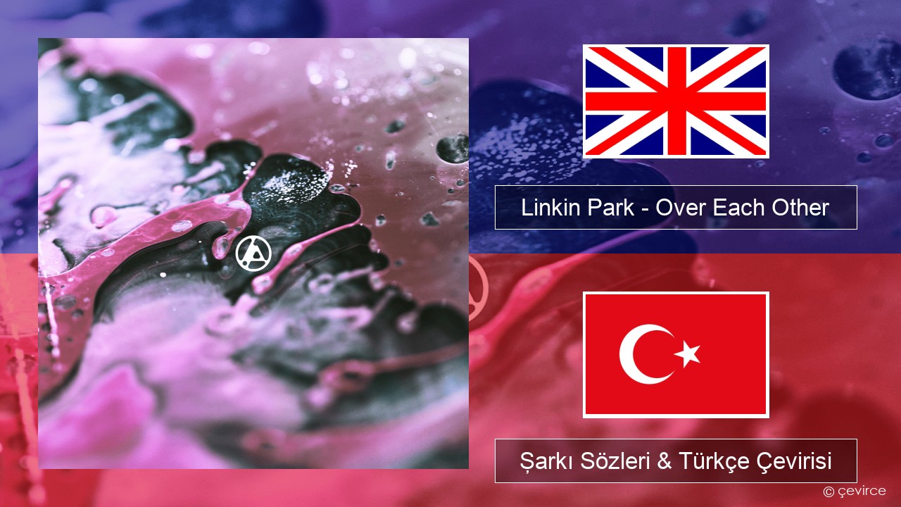 Linkin Park – Over Each Other İngilizce Şarkı Sözleri & Türkçe Çevirisi