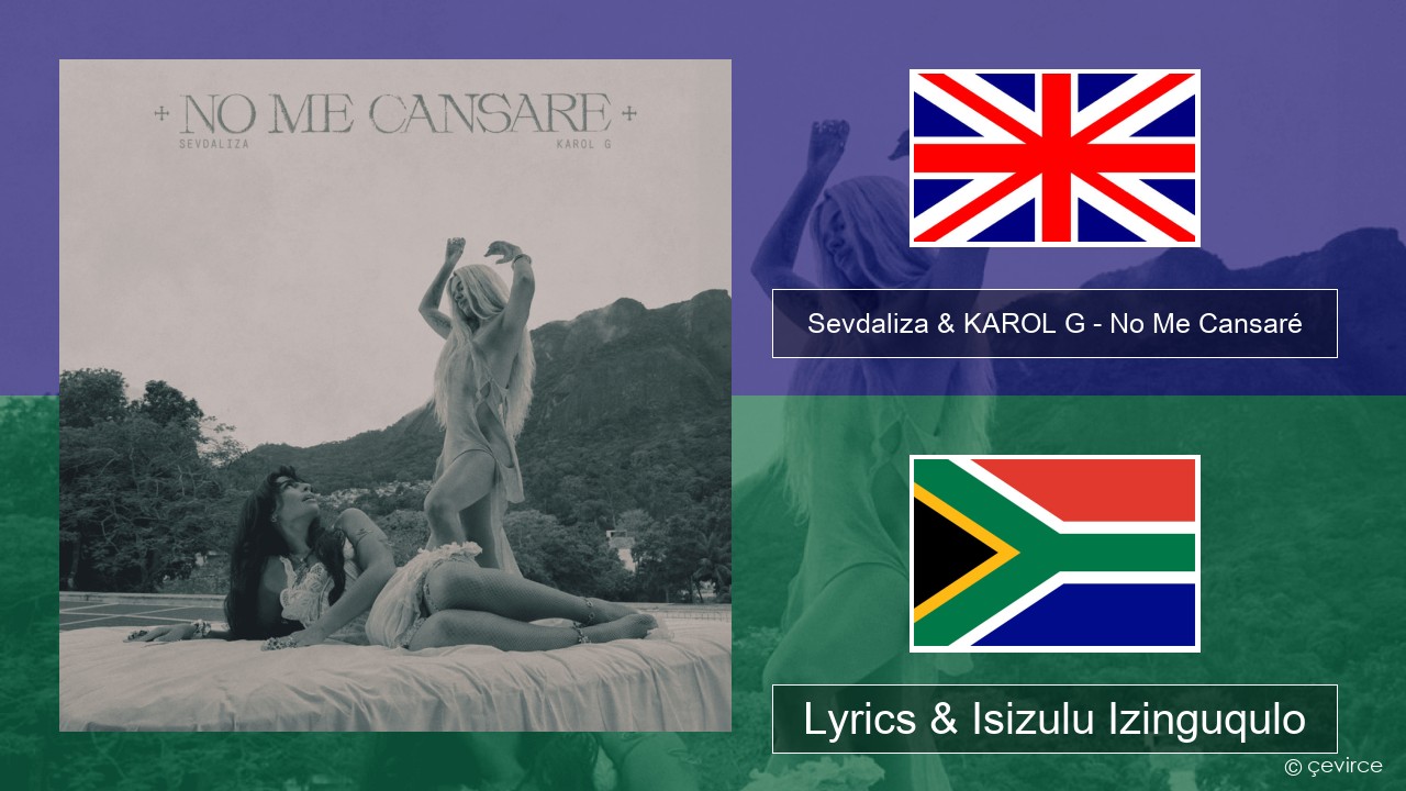 Sevdaliza & KAROL G – No Me Cansaré Isizulu Lyrics & Isizulu Izinguqulo