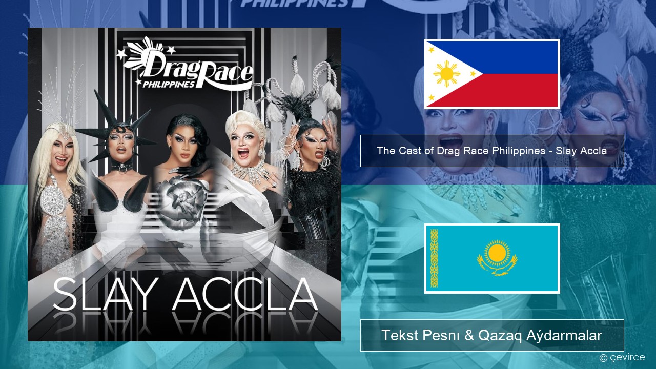 The Cast of Drag Race Philippines – Slay Accla Tagalskıı Tekst Pesnı & Qazaq (latyn) Aýdarmalar