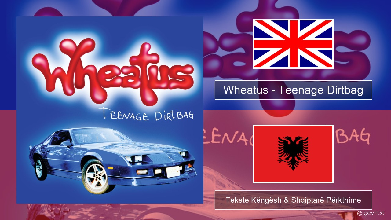 Wheatus – Teenage Dirtbag Anglisht Tekste Këngësh & Shqiptarë Përkthime