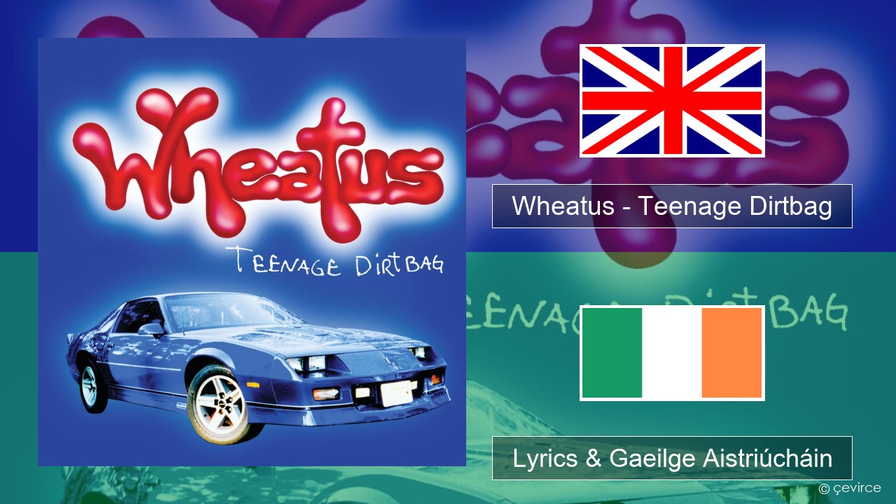 Wheatus – Teenage Dirtbag Béarla Lyrics & Gaeilge Aistriúcháin