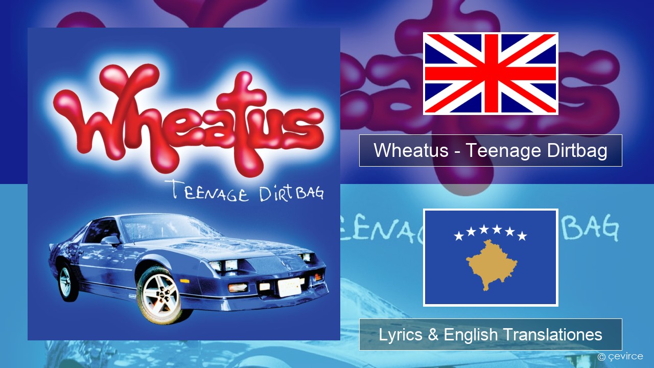 Wheatus – Teenage Dirtbag Anglorum Lyrics & English Translationes