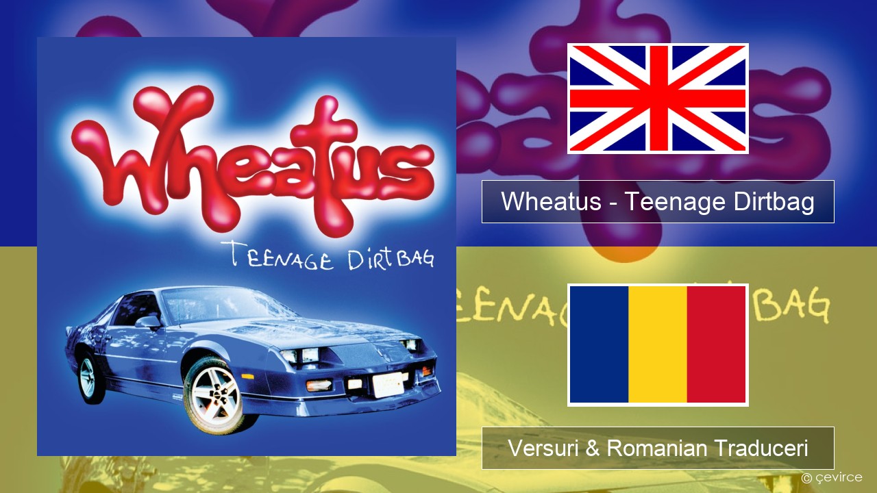 Wheatus – Teenage Dirtbag Română Versuri & Romanian Traduceri