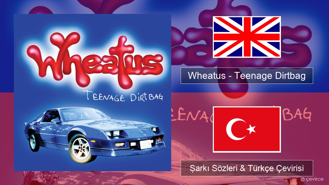 Wheatus – Teenage Dirtbag İngilizce Şarkı Sözleri & Türkçe Çevirisi