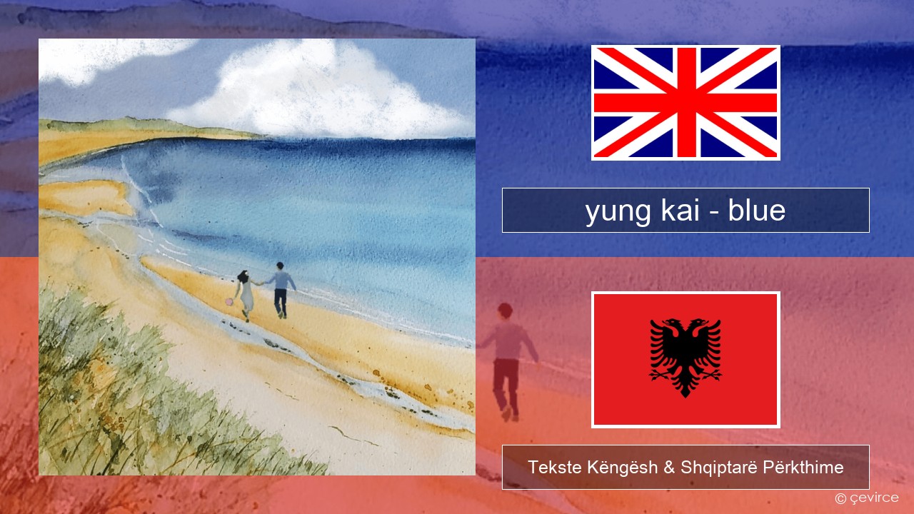 yung kai (CAN) – blue Anglisht Tekste Këngësh & Shqiptarë Përkthime