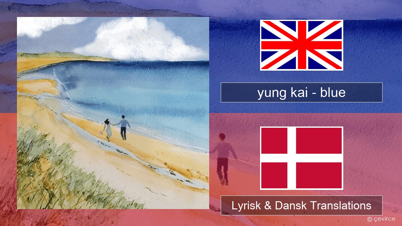 yung kai (CAN) – blue Engelsk Lyrisk & Dansk Translations