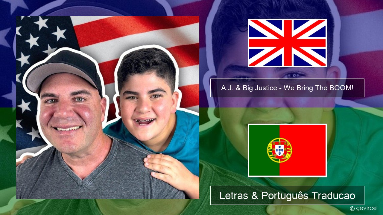 A.J. & Big Justice – We Bring The BOOM! Inglês Letras & Português Traducao