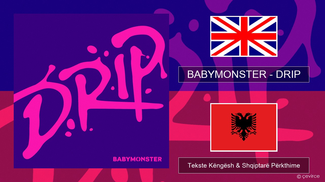 BABYMONSTER – DRIP Anglisht Tekste Këngësh & Shqiptarë Përkthime