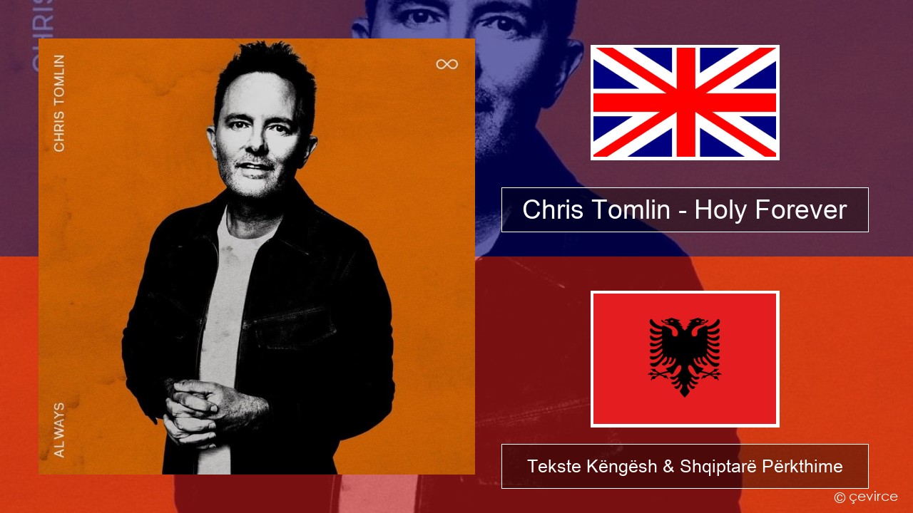 Chris Tomlin – Holy Forever Anglisht Tekste Këngësh & Shqiptarë Përkthime