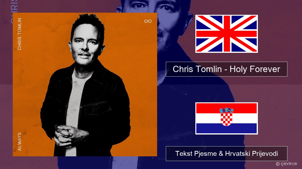 Chris Tomlin – Holy Forever Engleski Tekst Pjesme & Hrvatski Prijevodi