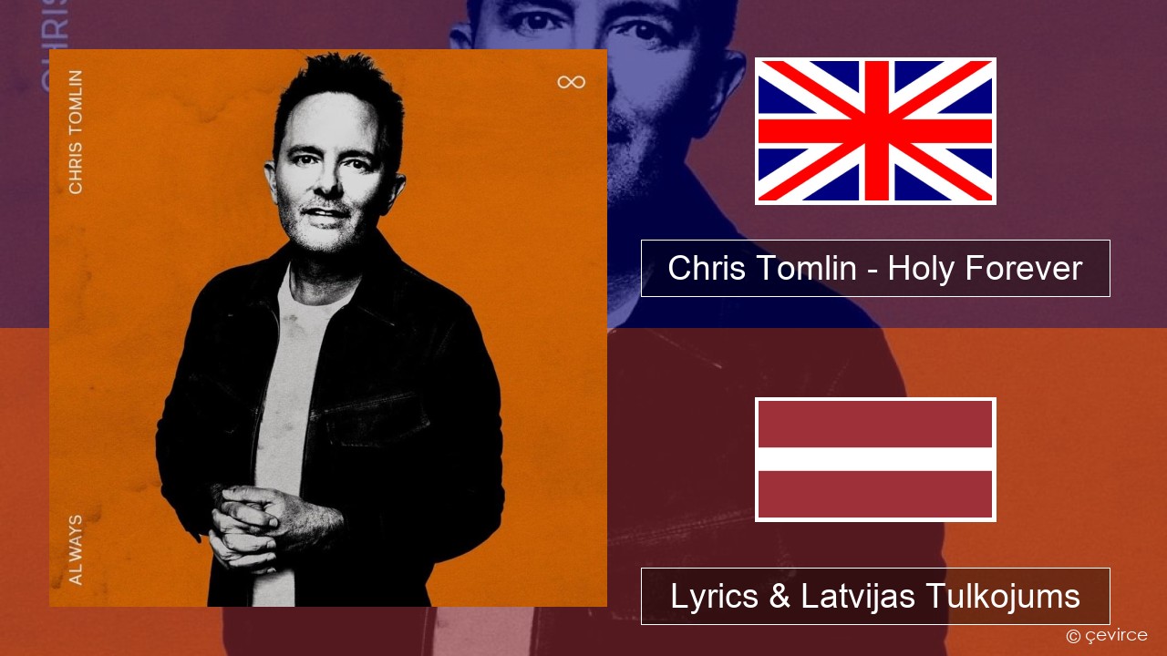 Chris Tomlin – Holy Forever Angļu Lyrics & Latvijas Tulkojums