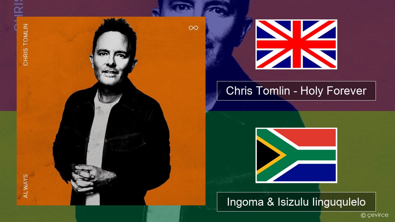 Chris Tomlin – Holy Forever Isixhosa Ingoma & Isizulu Iinguqulelo