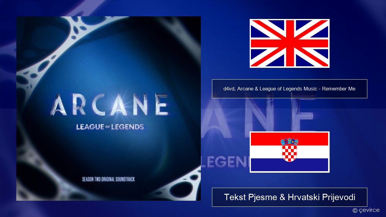 d4vd, Arcane & League of Legends Music – Remember Me Engleski Tekst Pjesme & Hrvatski Prijevodi