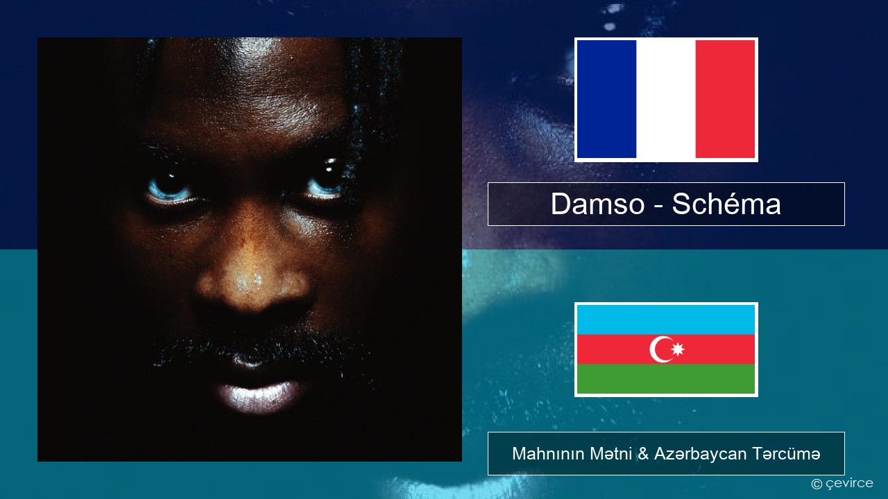 Damso – Schéma Fransız Mahnının Mətni & Azərbaycan Tərcümə