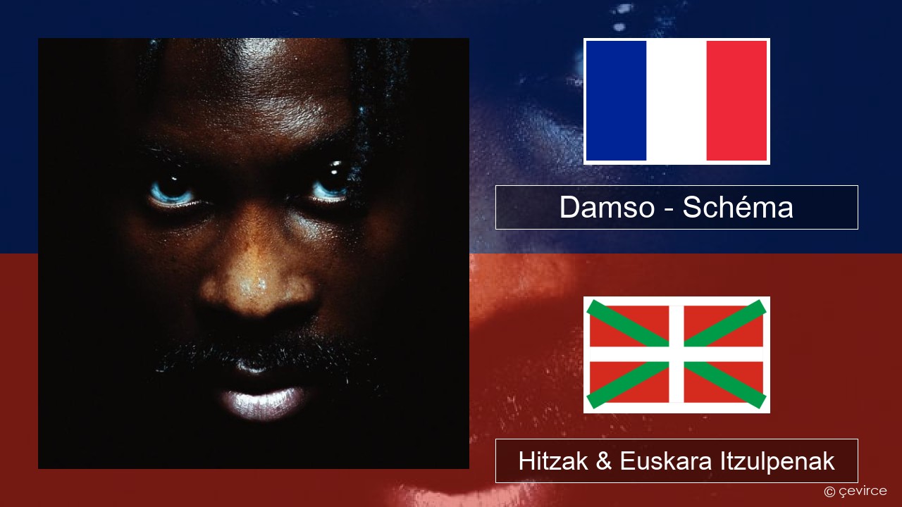 Damso – Schéma Frantsesa Hitzak & Euskara Itzulpenak