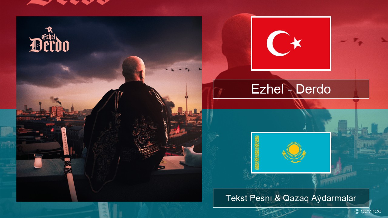 Ezhel – Derdo Túrik Tekst Pesnı & Qazaq (latyn) Aýdarmalar