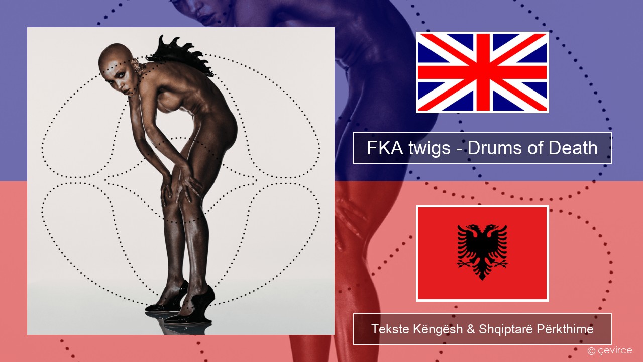 FKA twigs – Drums of Death Anglisht Tekste Këngësh & Shqiptarë Përkthime