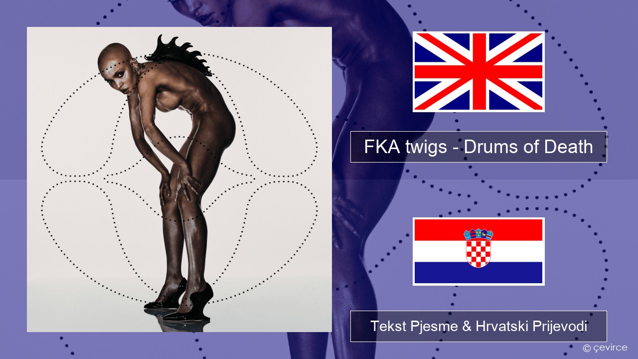 FKA twigs – Drums of Death Engleski Tekst Pjesme & Hrvatski Prijevodi