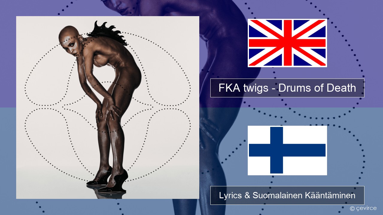 FKA twigs – Drums of Death Englanti Lyrics & Suomalainen Kääntäminen