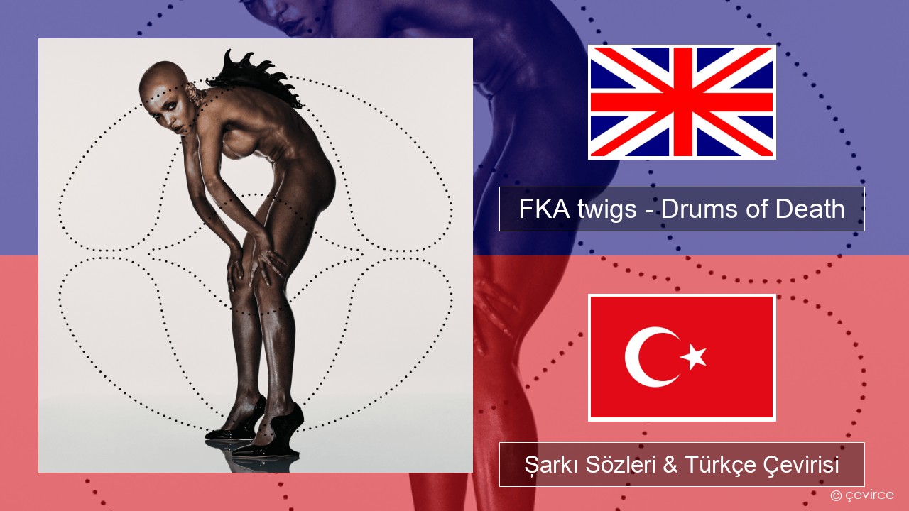 FKA twigs – Drums of Death İngilizce Şarkı Sözleri & Türkçe Çevirisi