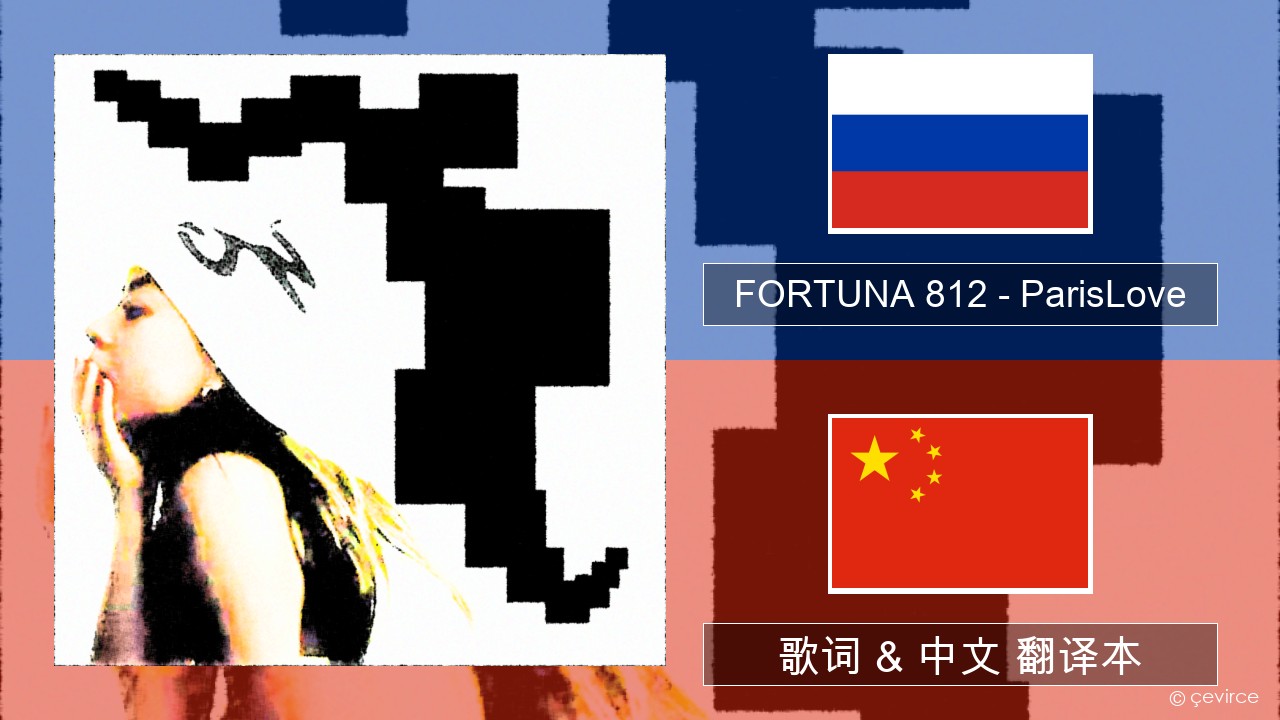 FORTUNA 812 – ParisLove 俄语 歌词 & 中文 翻译本