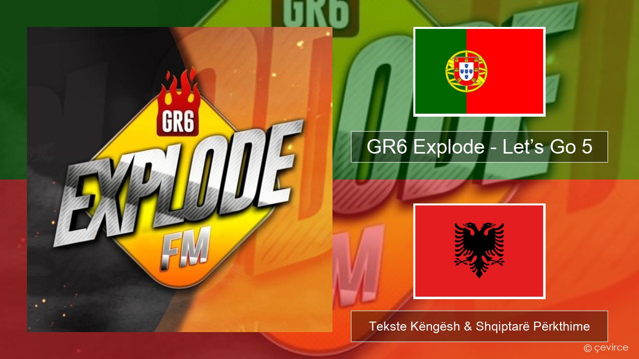 GR6 Explode – Let’s Go 5 Portugezë Tekste Këngësh & Shqiptarë Përkthime