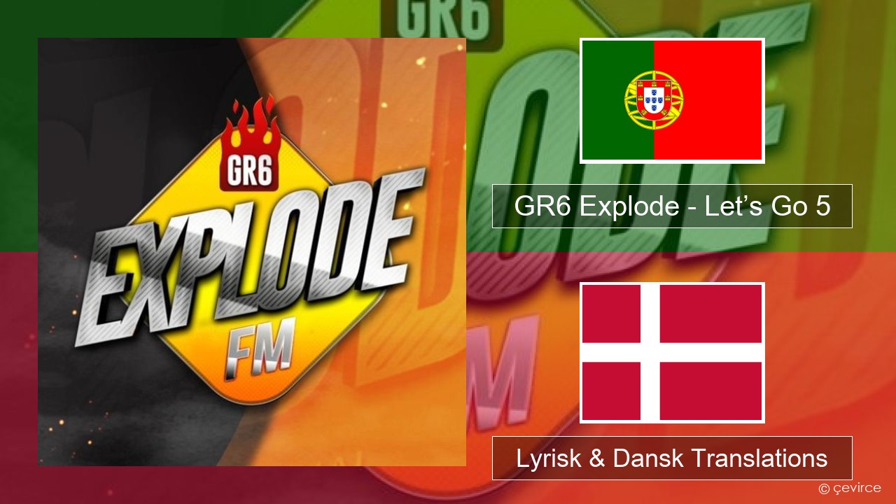 GR6 Explode – Let’s Go 5 Portugisisk Lyrisk & Dansk Translations