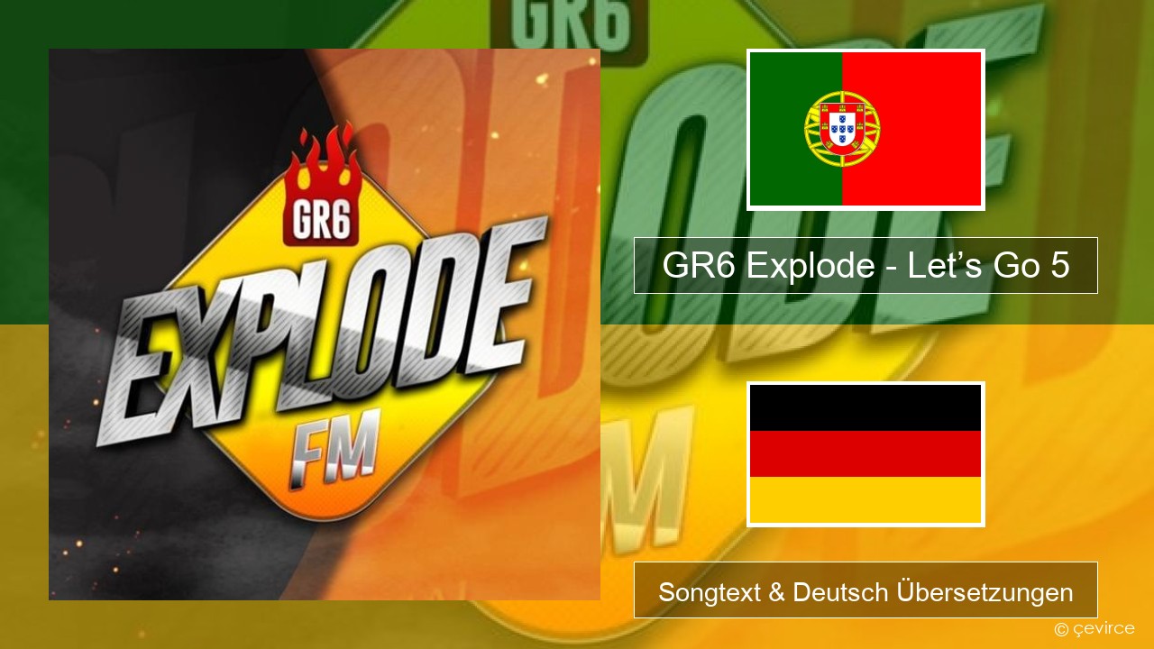 GR6 Explode – Let’s Go 5 Portugiesisch Songtext & Deutsch Übersetzungen