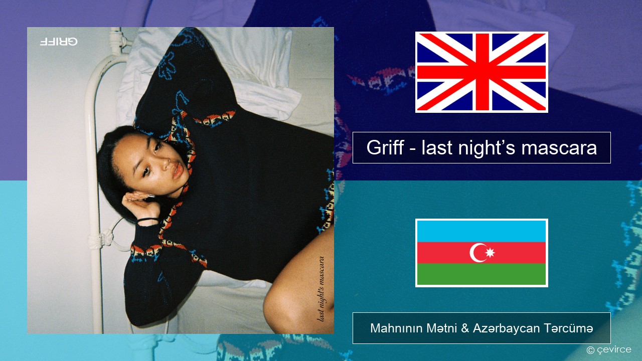 Griff – last night’s mascara İngilis dili Mahnının Mətni & Azərbaycan Tərcümə