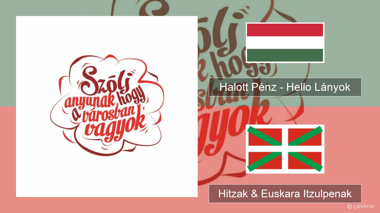 Halott Pénz – Hello Lányok Hungariera Hitzak & Euskara Itzulpenak