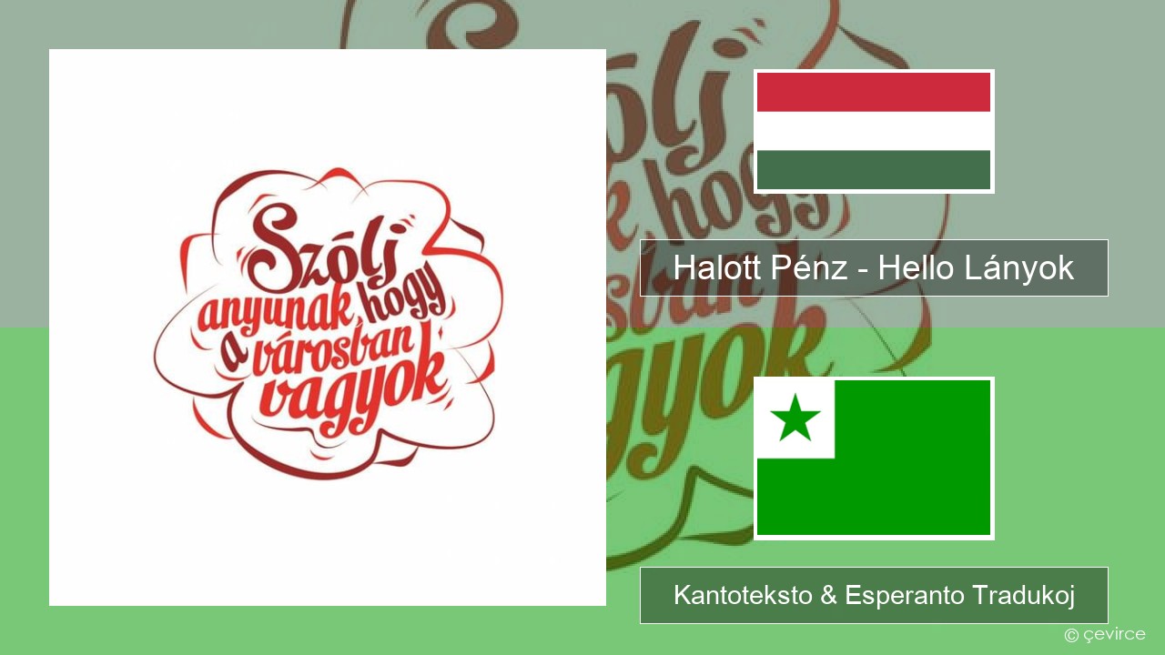 Halott Pénz – Hello Lányok Hungaraj Kantoteksto & Esperanto Tradukoj