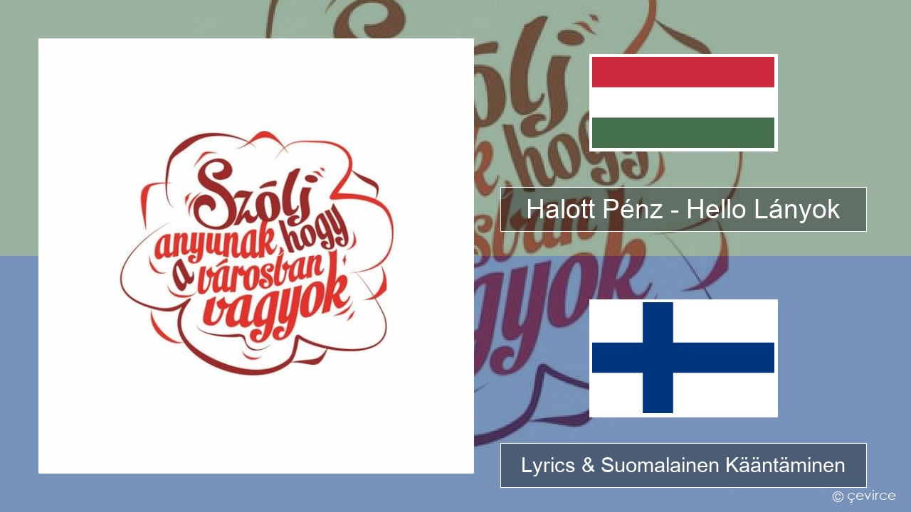 Halott Pénz – Hello Lányok Unkari Lyrics & Suomalainen Kääntäminen