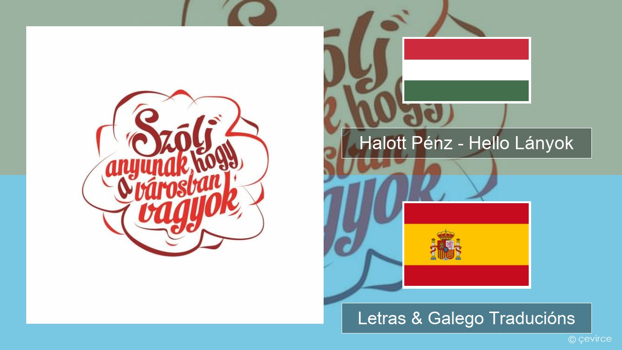 Halott Pénz – Hello Lányok Húngaro Letras & Galego Traducións