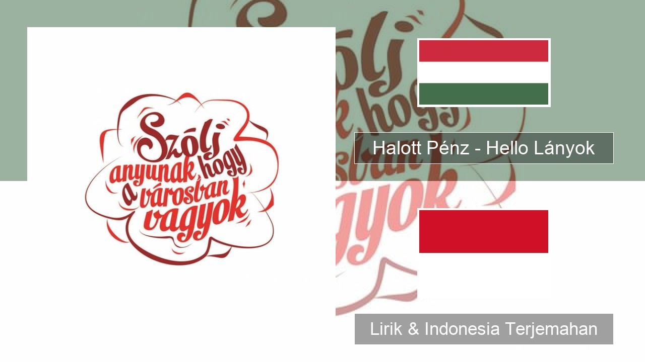 Halott Pénz – Hello Lányok Hungaria Lirik & Indonesia Terjemahan