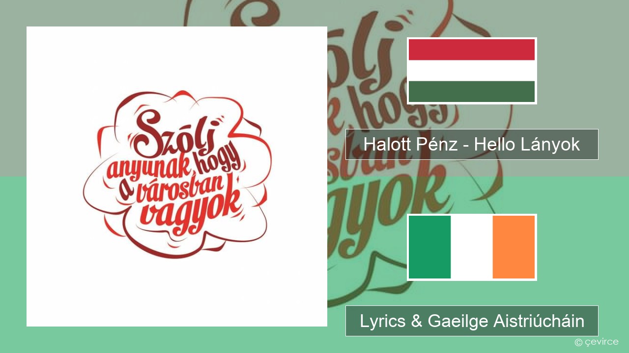 Halott Pénz – Hello Lányok Ungáiris Lyrics & Gaeilge Aistriúcháin