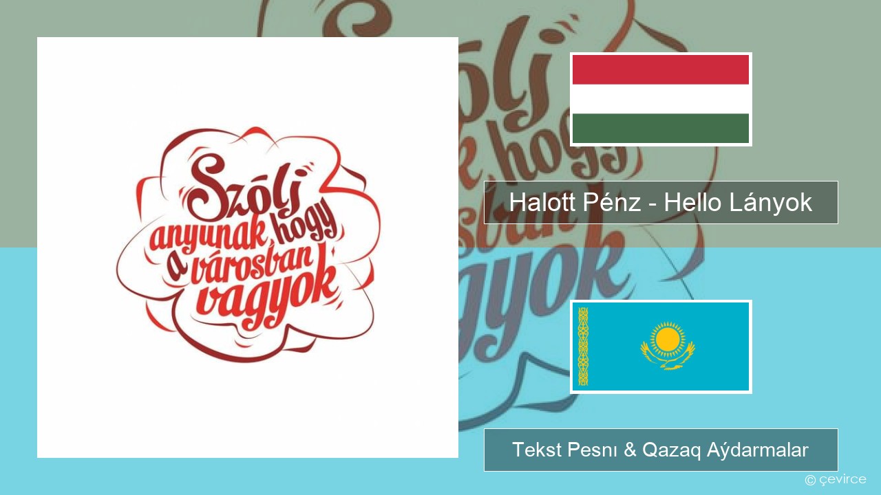 Halott Pénz – Hello Lányok Vengr Tekst Pesnı & Qazaq (latyn) Aýdarmalar