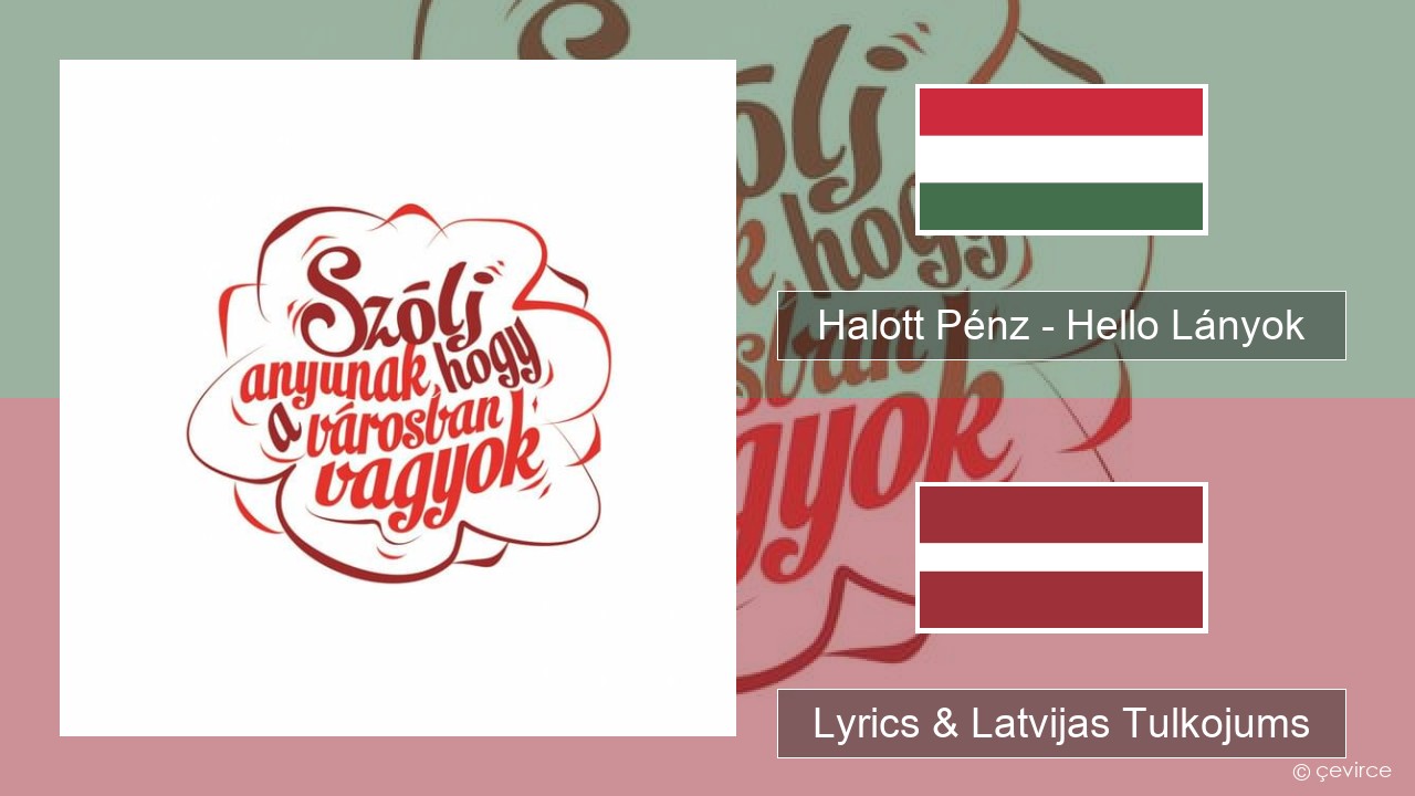 Halott Pénz – Hello Lányok Ungārijas Lyrics & Latvijas Tulkojums