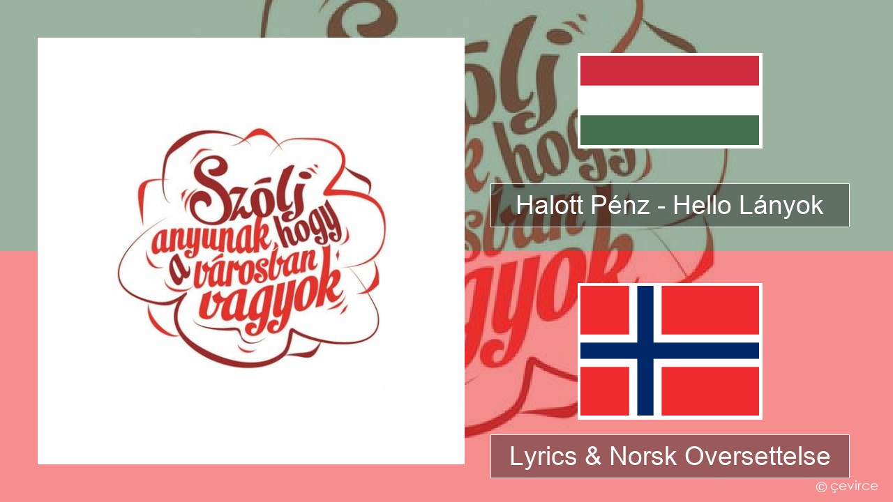 Halott Pénz – Hello Lányok Ungarn Lyrics & Norsk Oversettelse