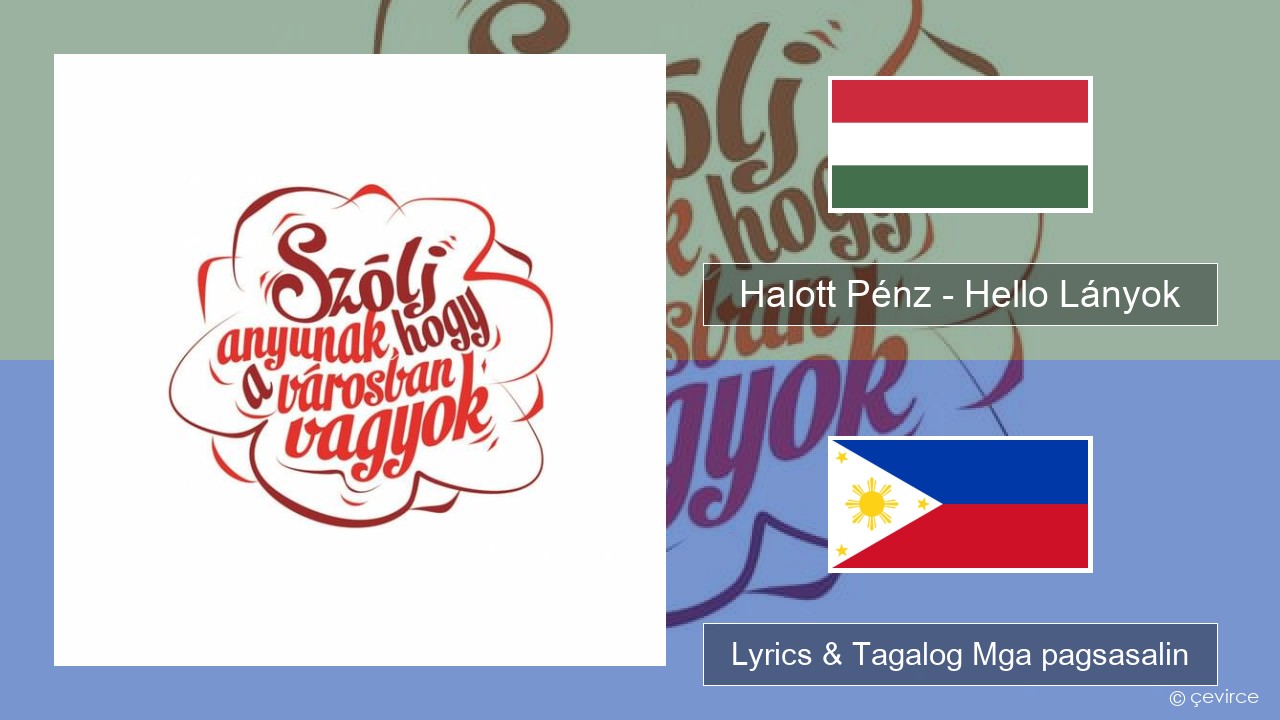 Halott Pénz – Hello Lányok Taga hangarya Lyrics & Tagalog Mga pagsasalin