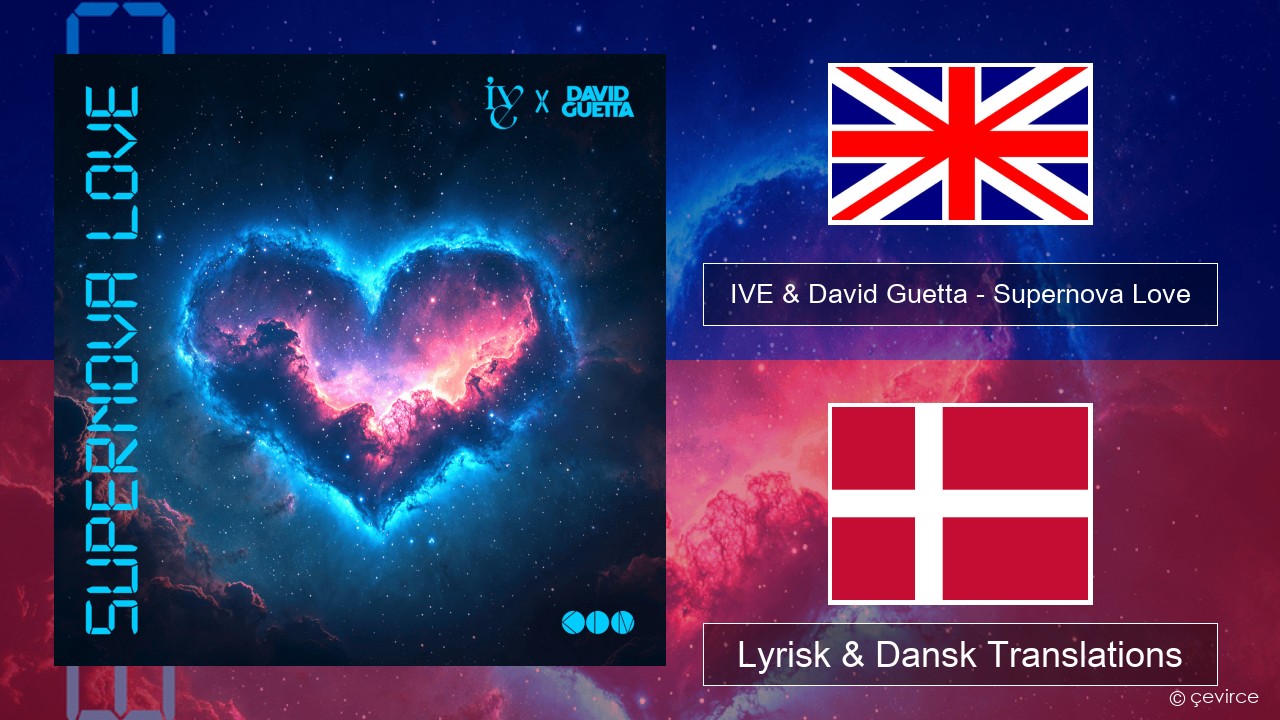 IVE & David Guetta – Supernova Love Engelsk Lyrisk & Dansk Translations