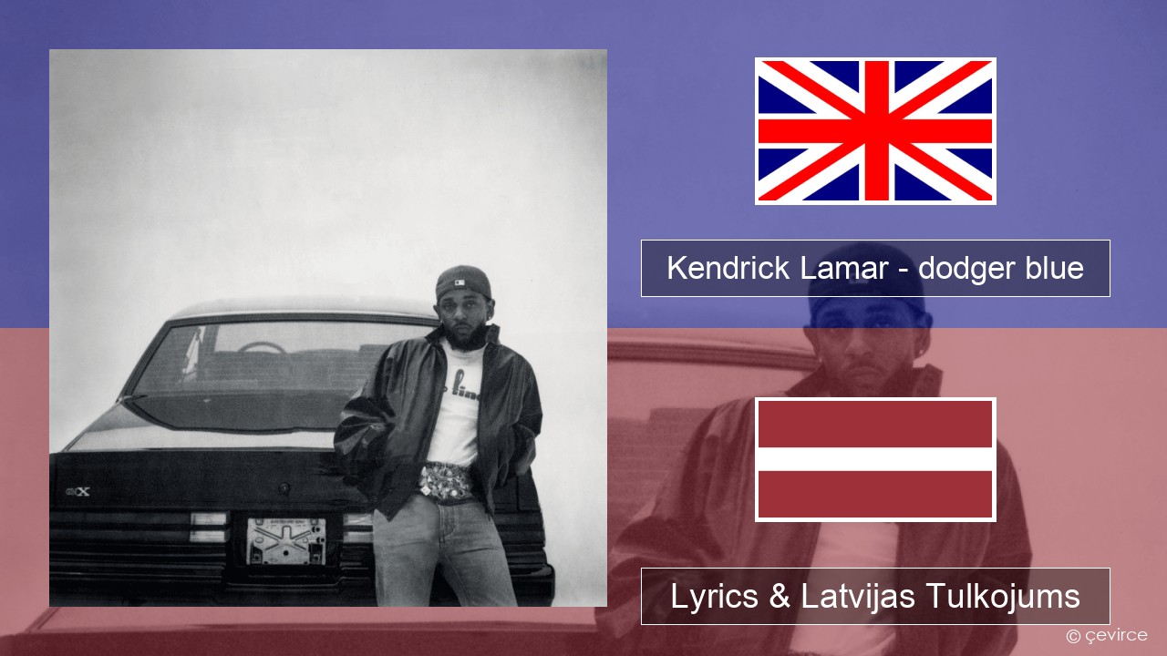 Kendrick Lamar – dodger blue Angļu Lyrics & Latvijas Tulkojums